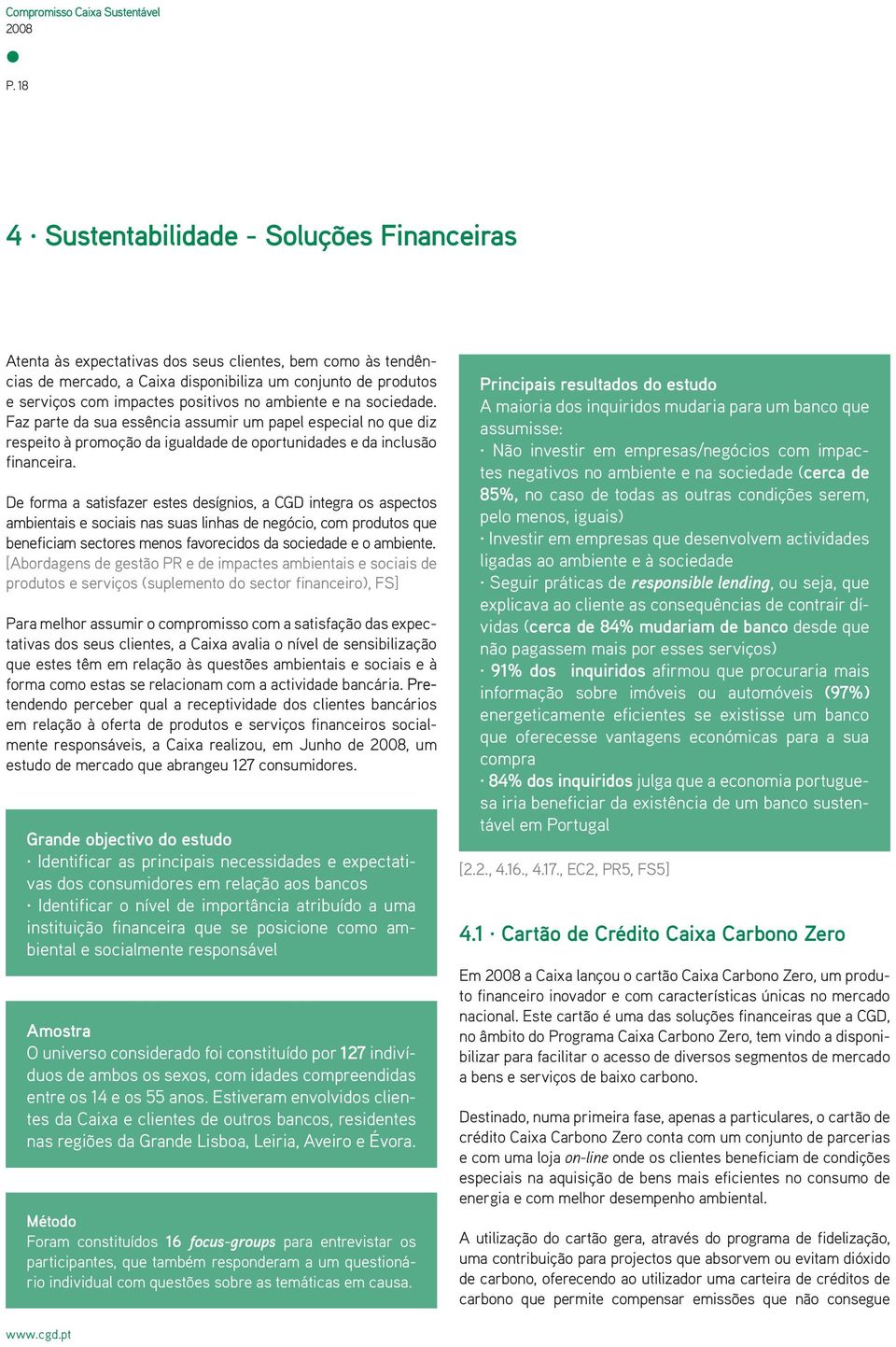 ambiente e na sociedade. Faz parte da sua essência assumir um papel especial no que diz respeito à promoção da igualdade de oportunidades e da inclusão financeira.