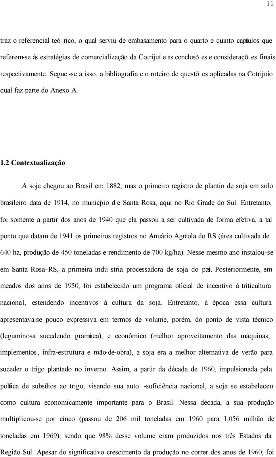 2 Contextualização A soja chegou ao Brasil em 1882, mas o primeiro registro de plantio de soja em solo brasileiro data de 1914, no município d e Santa Rosa, aqui no Rio Grade do Sul.