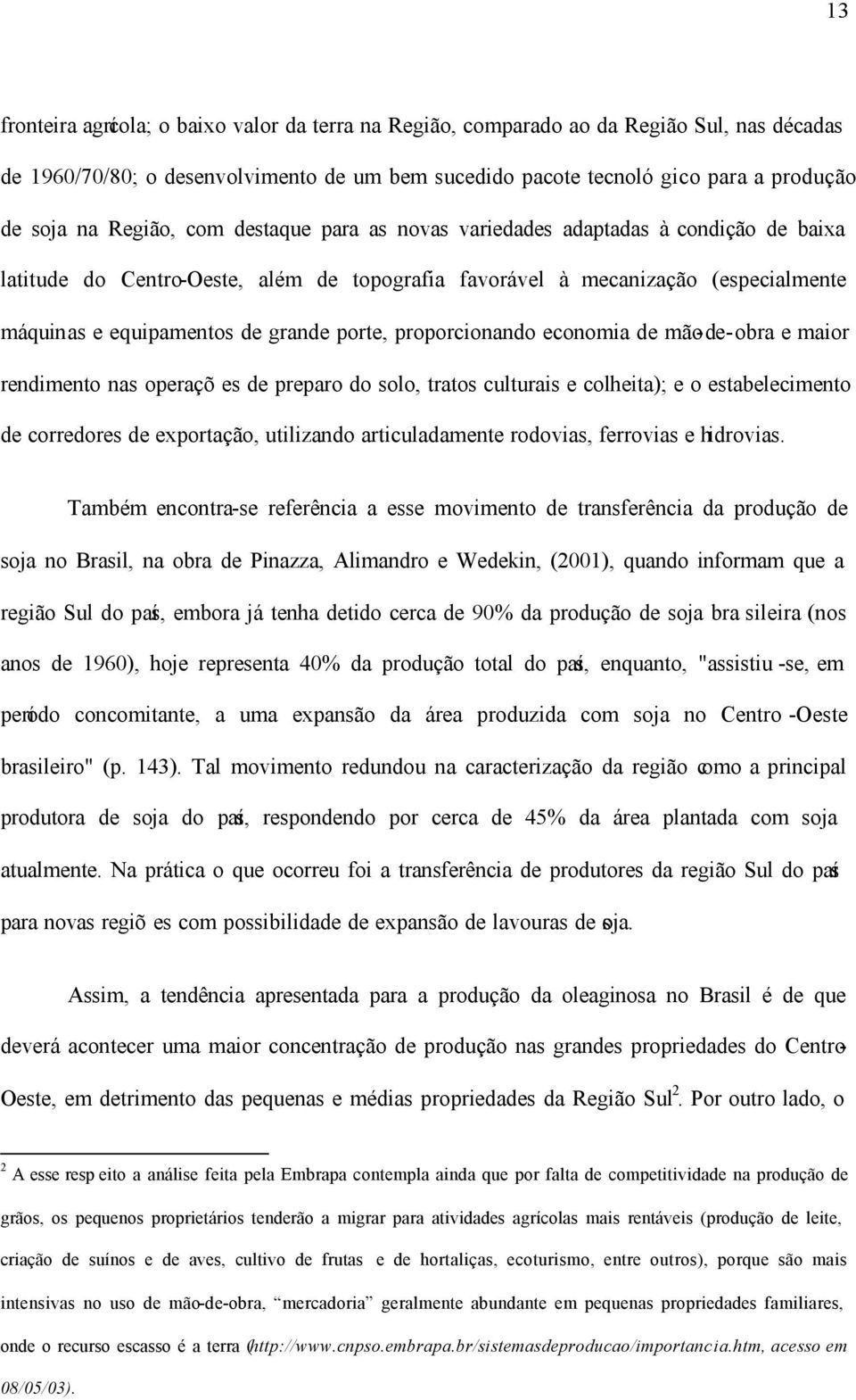 porte, proporcionando economia de mão-de-obra e maior rendimento nas operaçõ es de preparo do solo, tratos culturais e colheita); e o estabelecimento de corredores de exportação, utilizando