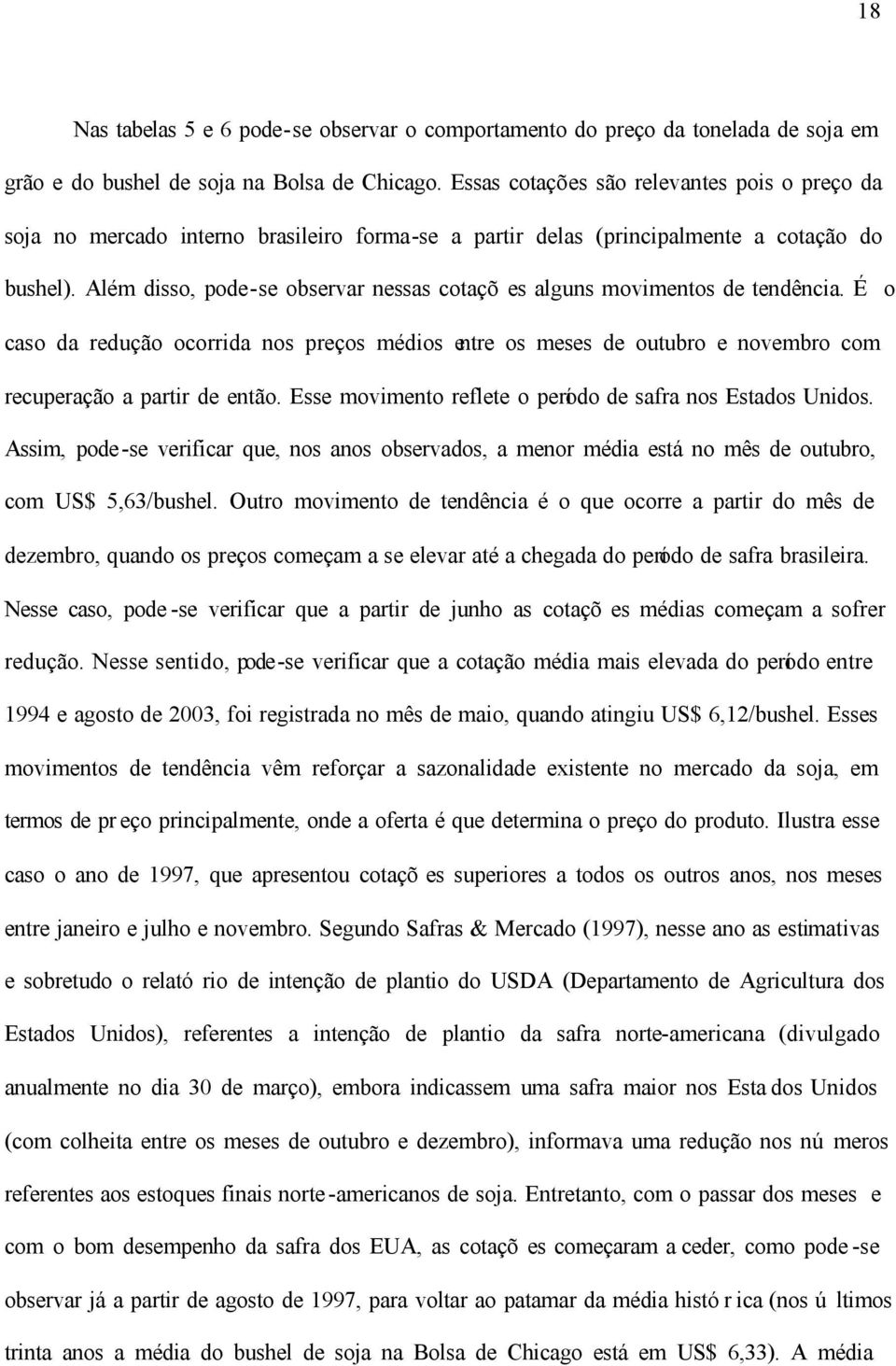 Além disso, pode-se observar nessas cotaçõ es alguns movimentos de tendência. É o caso da redução ocorrida nos preços médios entre os meses de outubro e novembro com recuperação a partir de então.