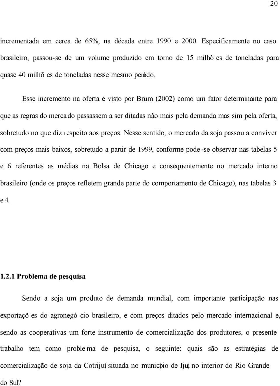 Esse incremento na oferta é visto por Brum (2002) como um fator determinante para que as regras do merca do passassem a ser ditadas não mais pela demanda mas sim pela oferta, sobretudo no que diz