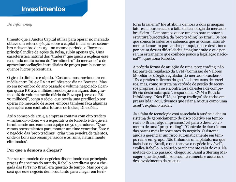 Uma característica natural dos traders que ajuda a explicar esse resultado muito acima do termômetro do mercado é a de aproveitar oscilações intradiárias de preços para buscar pequenos lucros