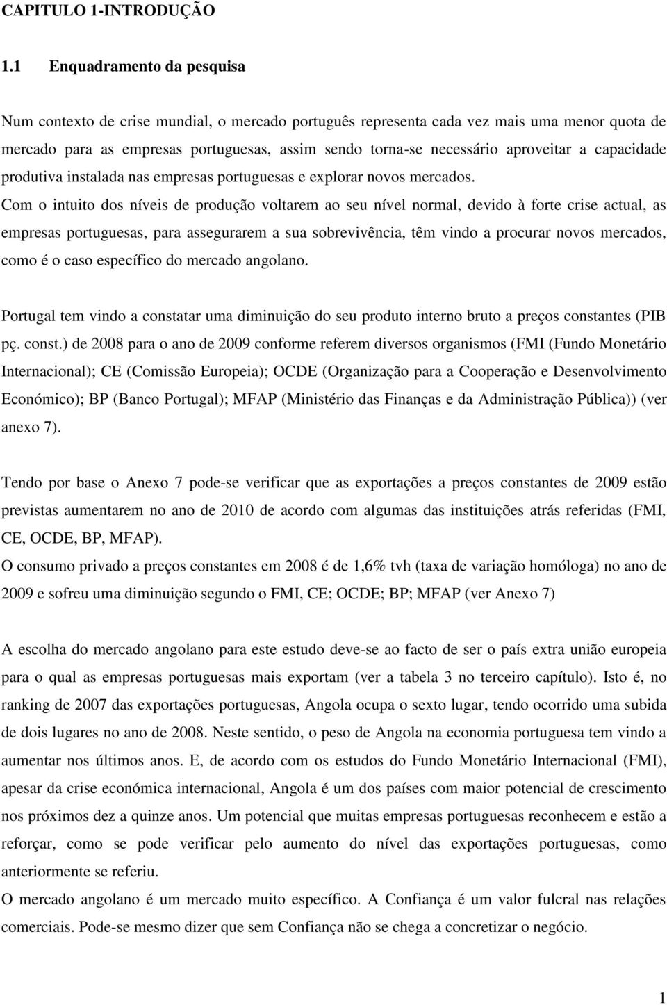 aproveitar a capacidade produtiva instalada nas empresas portuguesas e explorar novos mercados.