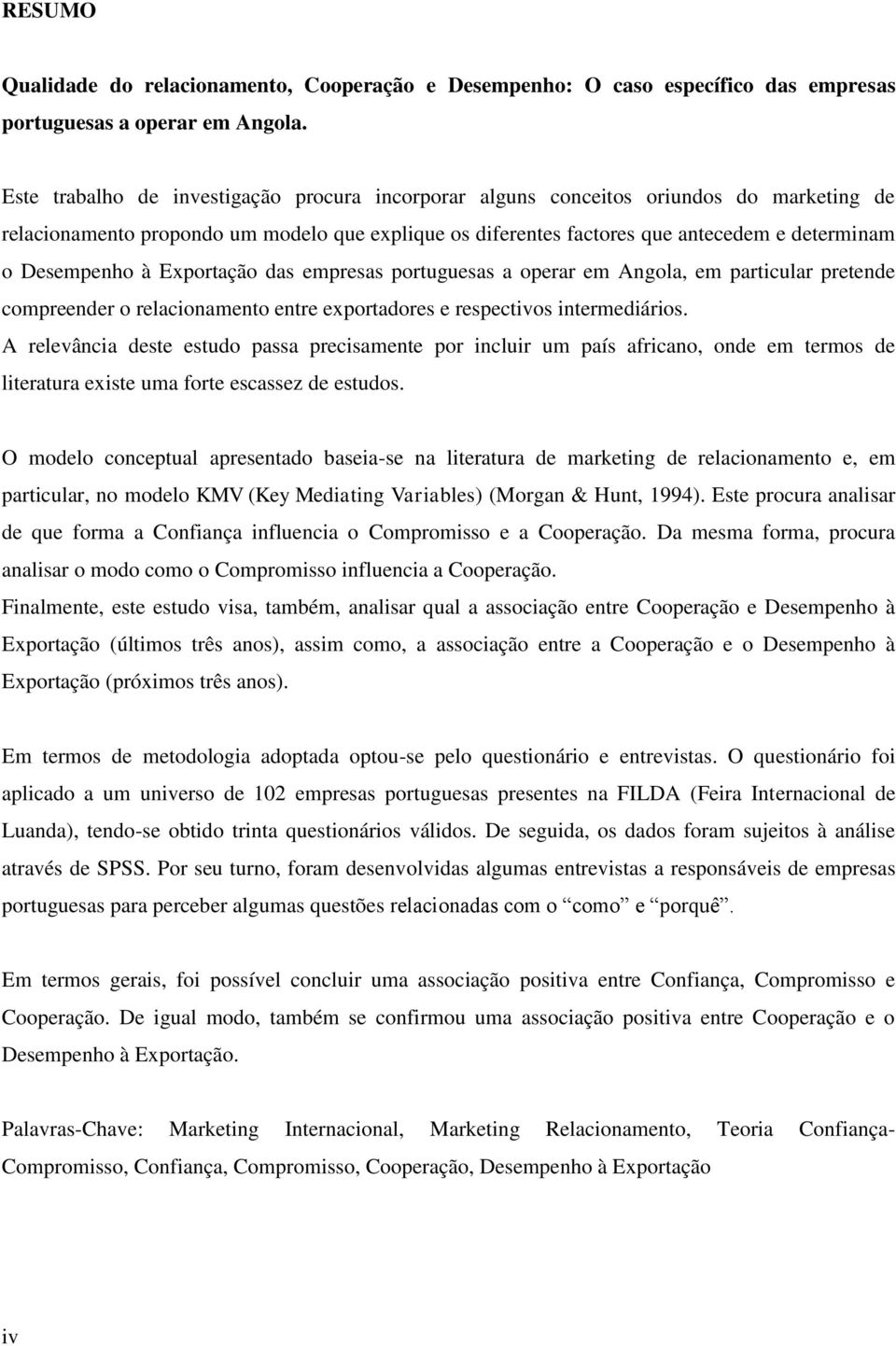 Desempenho à Exportação das empresas portuguesas a operar em Angola, em particular pretende compreender o relacionamento entre exportadores e respectivos intermediários.