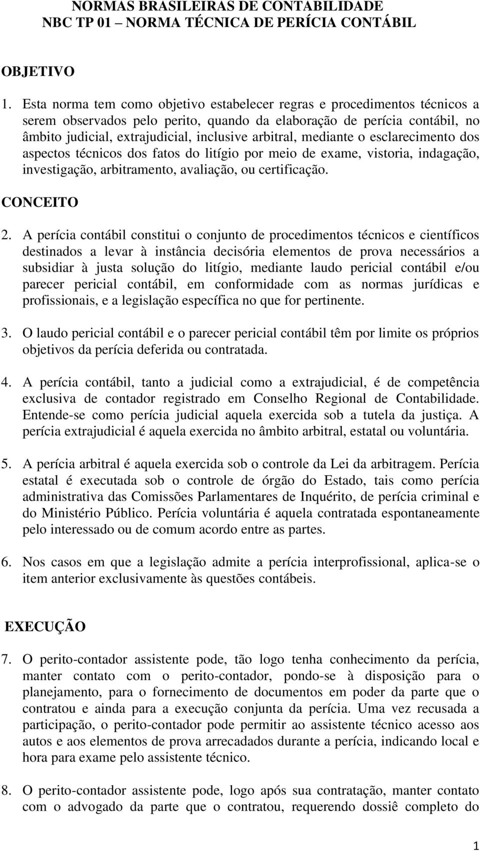 arbitral, mediante o esclarecimento dos aspectos técnicos dos fatos do litígio por meio de exame, vistoria, indagação, investigação, arbitramento, avaliação, ou certificação. CONCEITO 2.