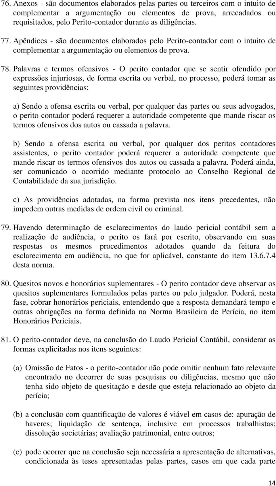 Palavras e termos ofensivos - O perito contador que se sentir ofendido por expressões injuriosas, de forma escrita ou verbal, no processo, poderá tomar as seguintes providências: a) Sendo a ofensa