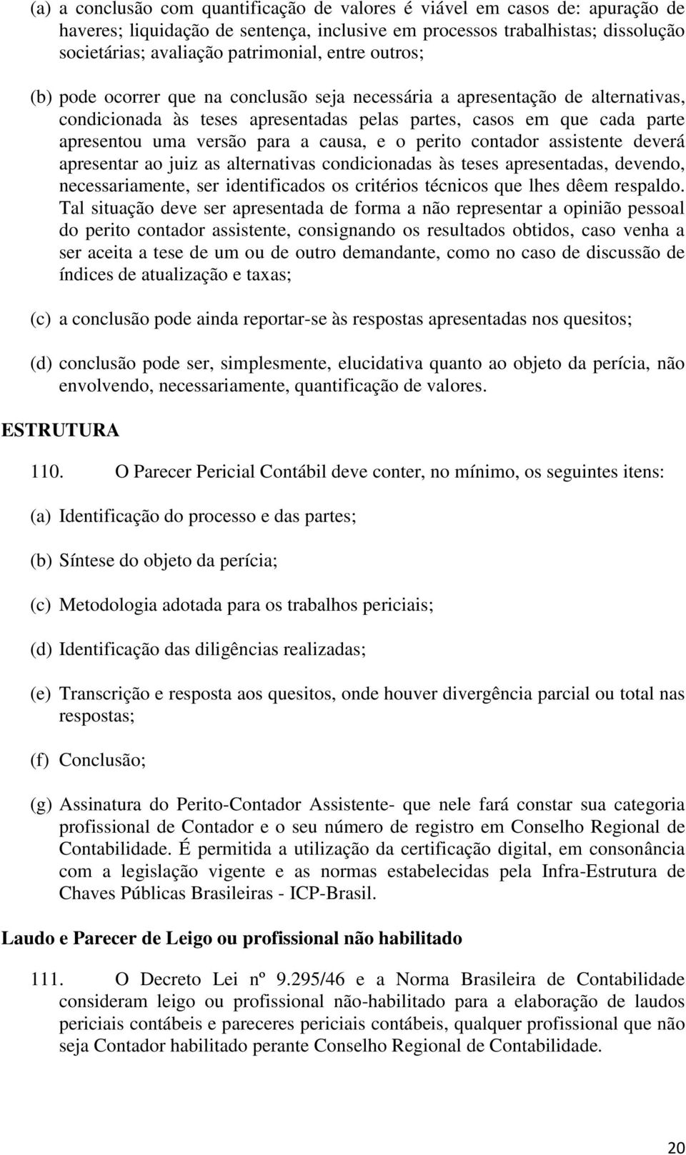 causa, e o perito contador assistente deverá apresentar ao juiz as alternativas condicionadas às teses apresentadas, devendo, necessariamente, ser identificados os critérios técnicos que lhes dêem