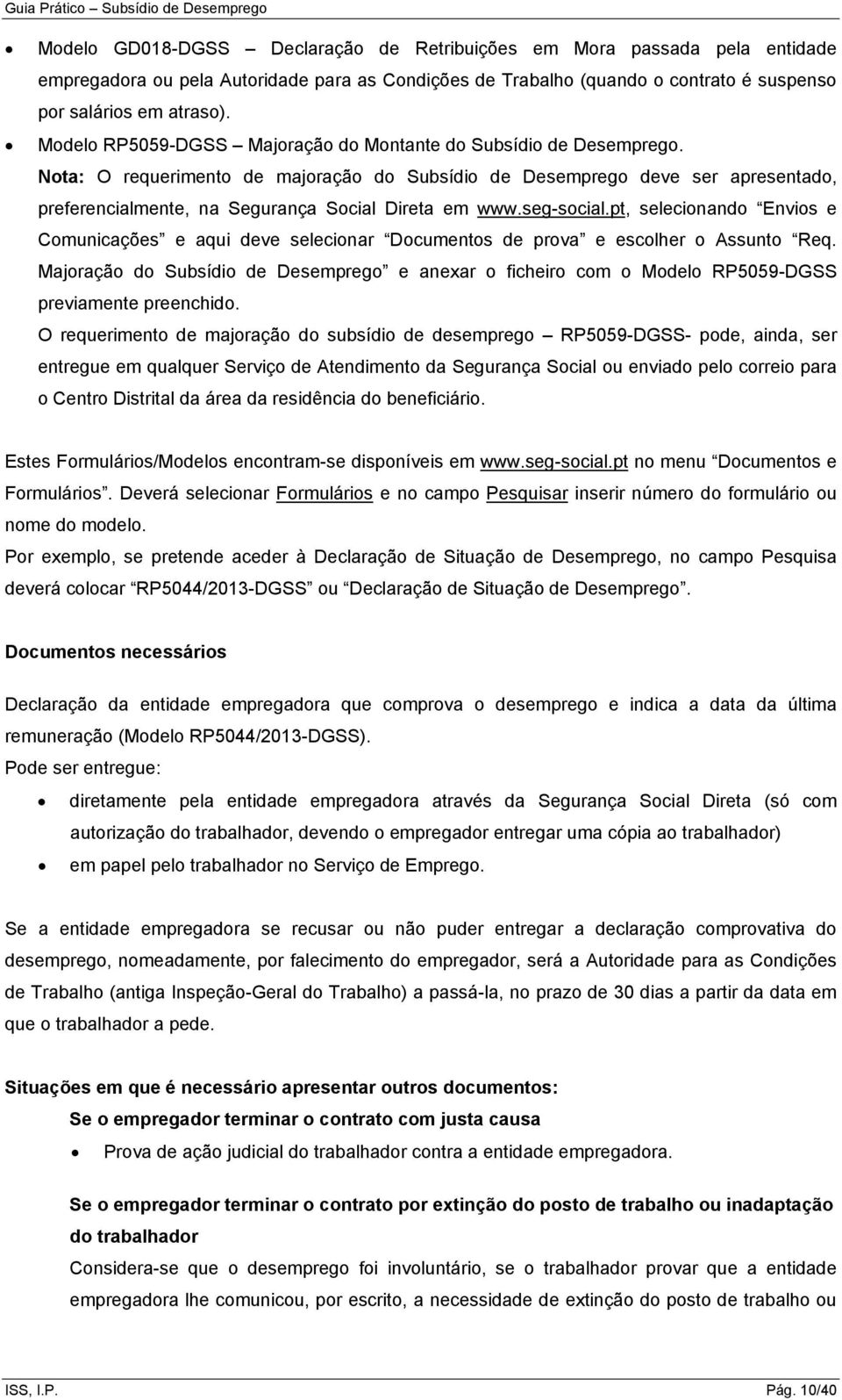 Nota: O requerimento de majoração do Subsídio de Desemprego deve ser apresentado, preferencialmente, na Segurança Social Direta em www.seg-social.