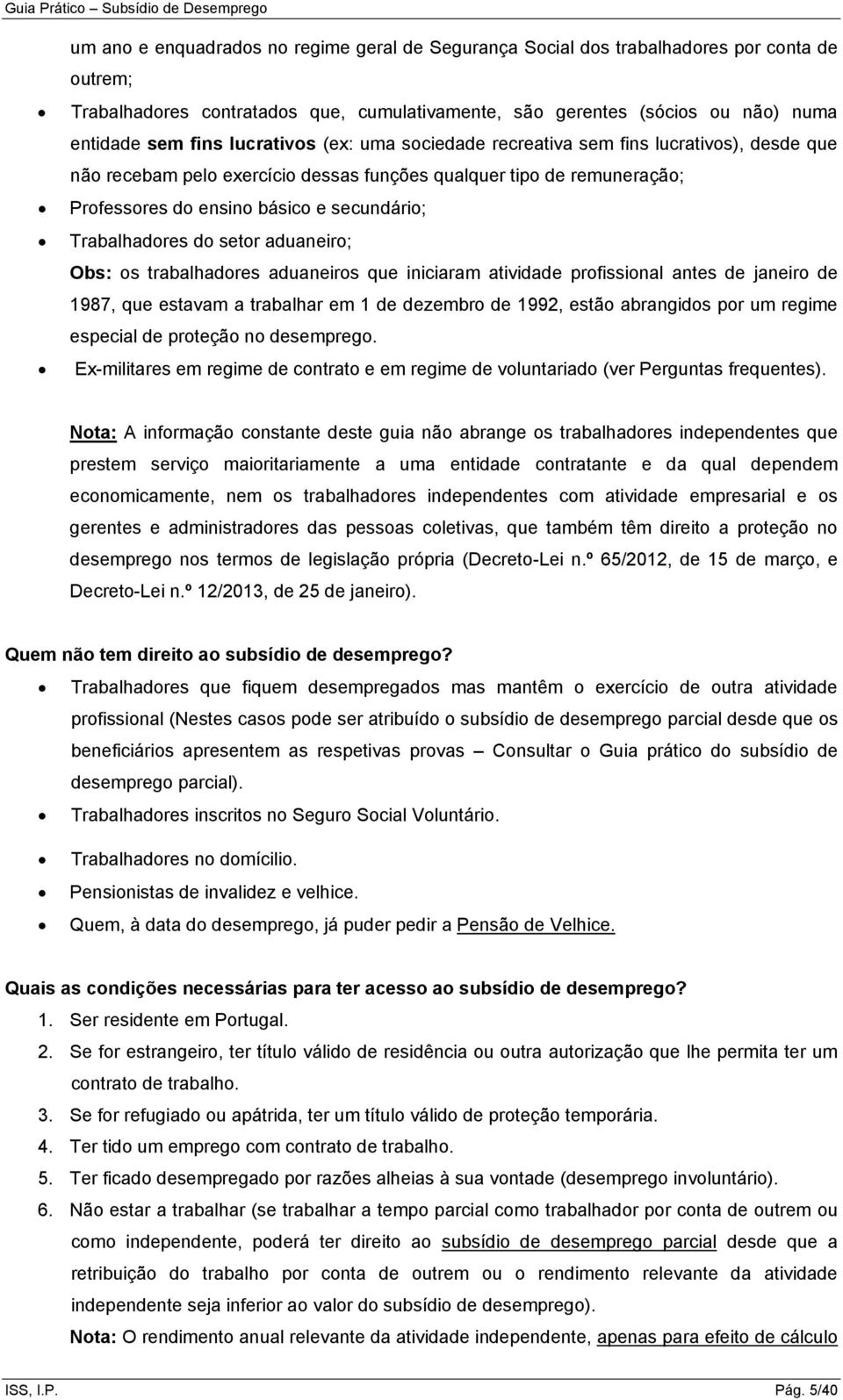 Trabalhadores do setor aduaneiro; Obs: os trabalhadores aduaneiros que iniciaram atividade profissional antes de janeiro de 1987, que estavam a trabalhar em 1 de dezembro de 1992, estão abrangidos