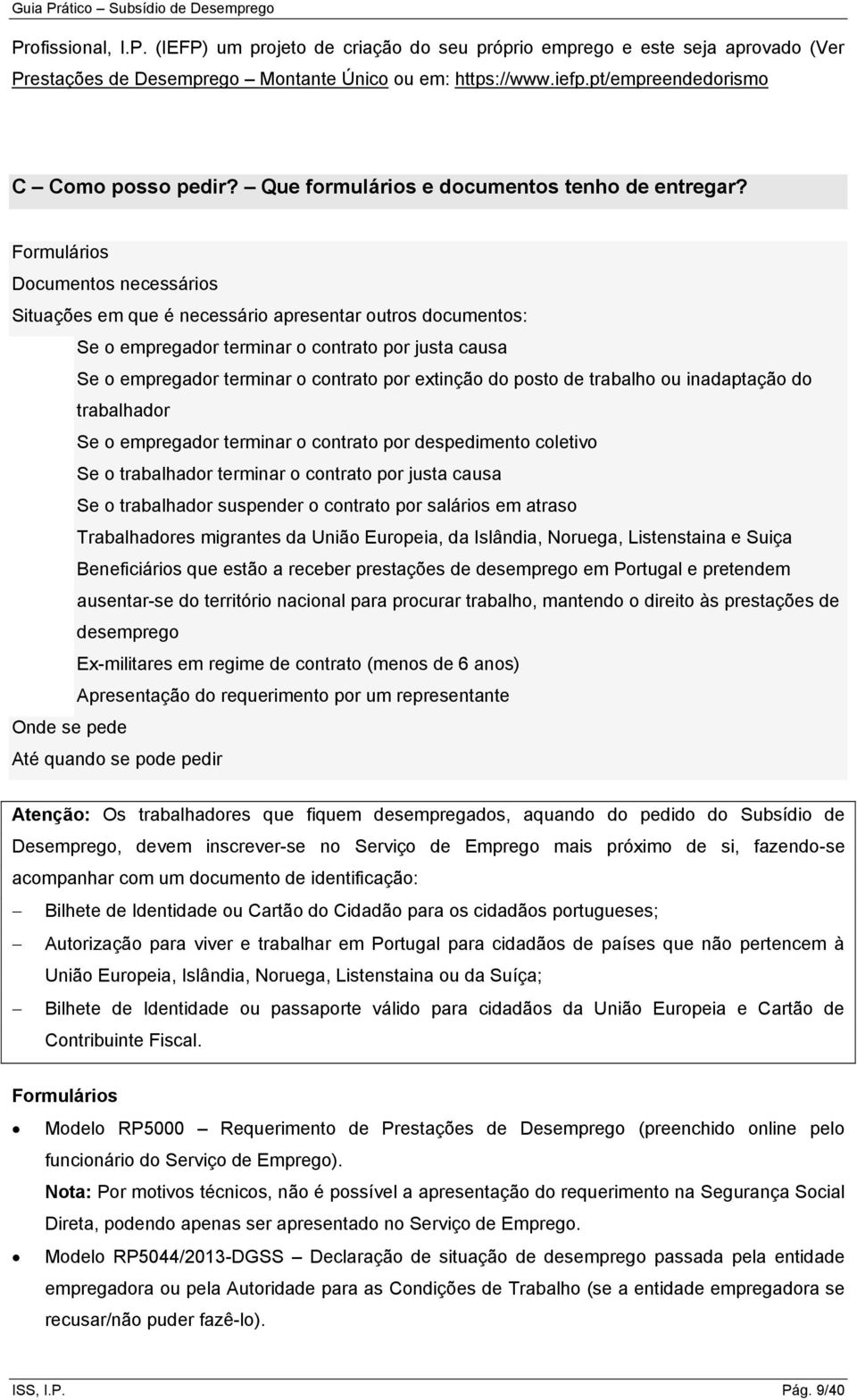 Formulários Documentos necessários Situações em que é necessário apresentar outros documentos: Se o empregador terminar o contrato por justa causa Se o empregador terminar o contrato por extinção do