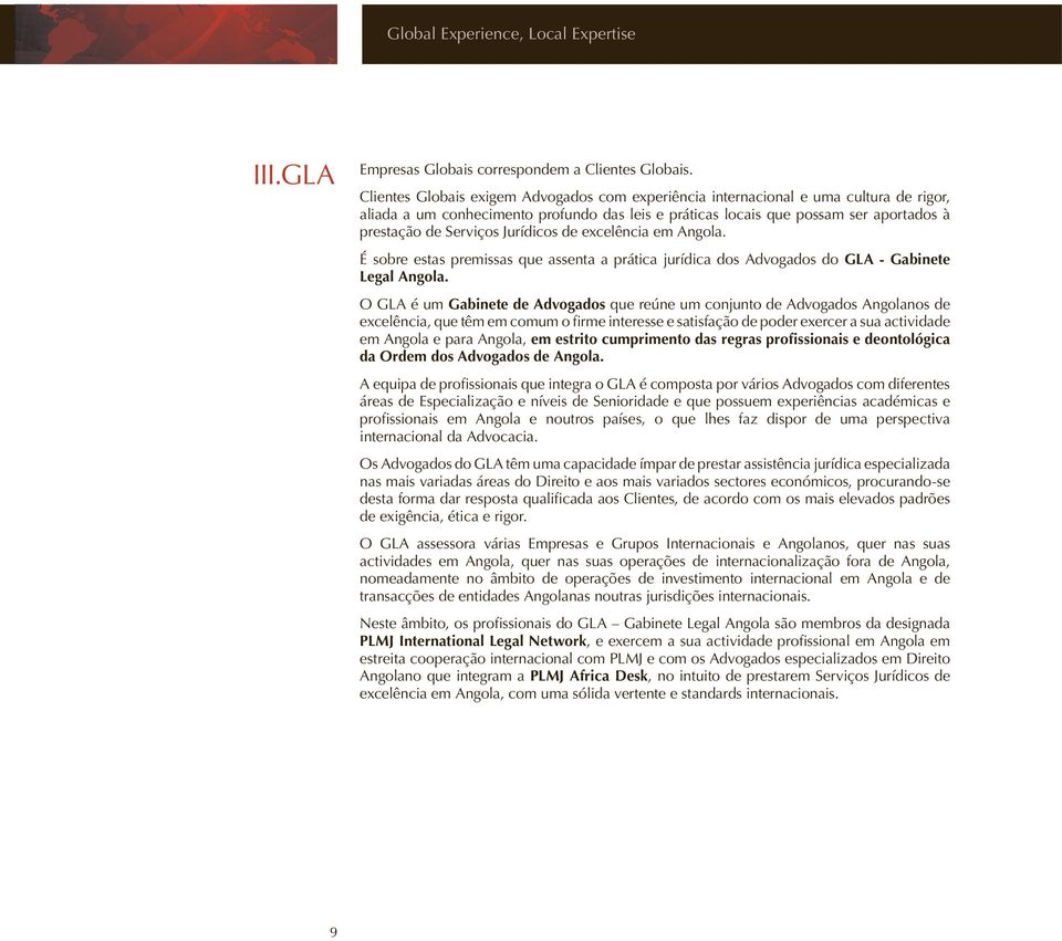 Jurídicos de excelência em Angola. É sobre estas premissas que assenta a prática jurídica dos Advogados do GLA - Gabinete Legal Angola.