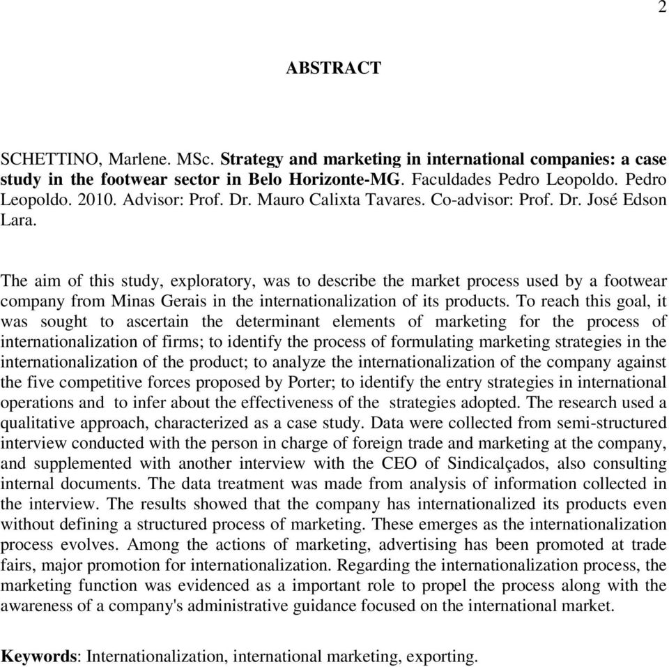 The aim of this study, exploratory, was to describe the market process used by a footwear company from Minas Gerais in the internationalization of its products.