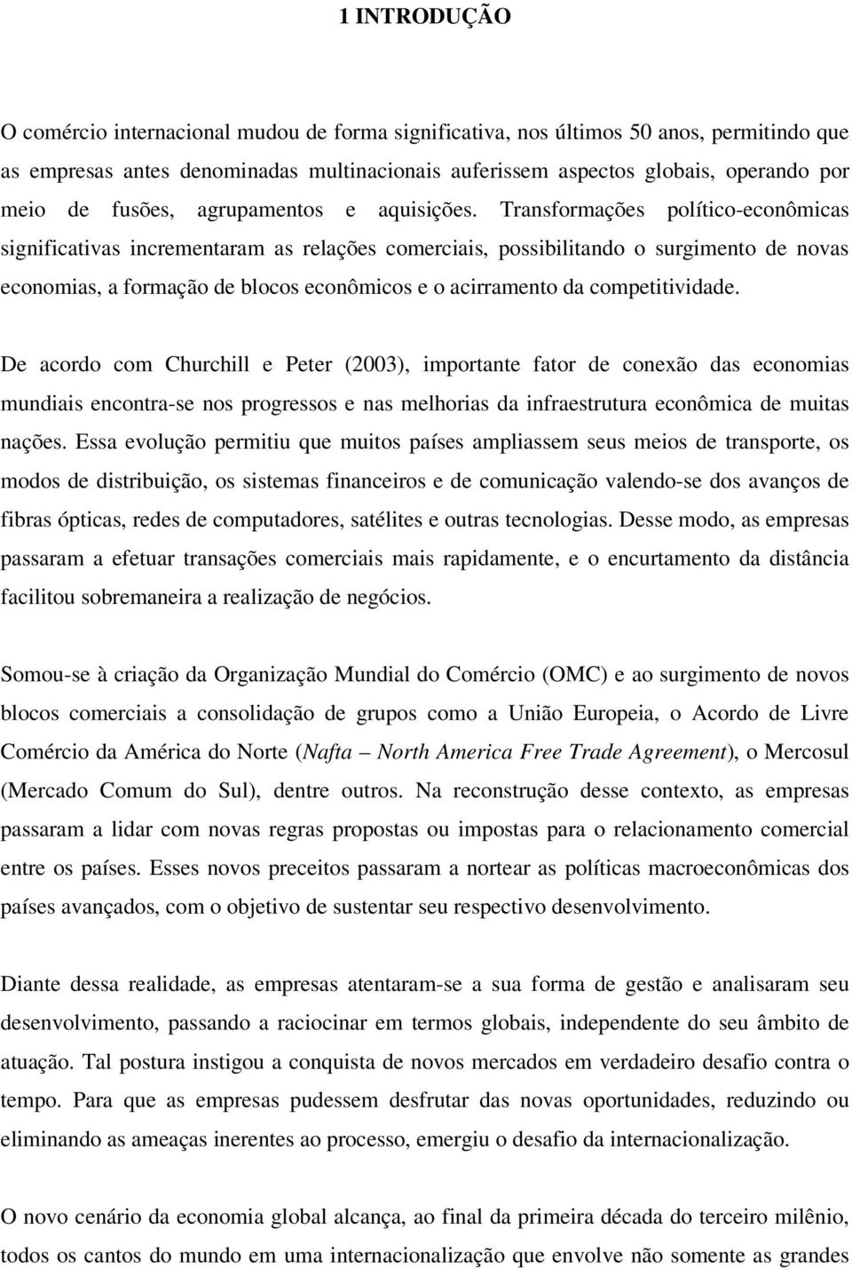 Transformações político-econômicas significativas incrementaram as relações comerciais, possibilitando o surgimento de novas economias, a formação de blocos econômicos e o acirramento da