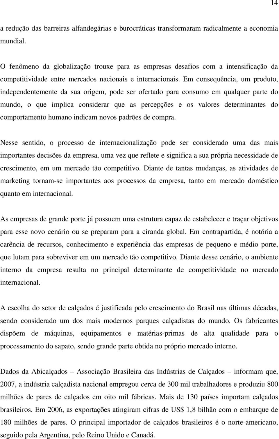 Em consequência, um produto, independentemente da sua origem, pode ser ofertado para consumo em qualquer parte do mundo, o que implica considerar que as percepções e os valores determinantes do