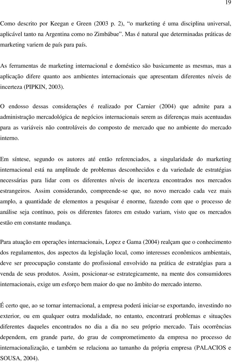 As ferramentas de marketing internacional e doméstico são basicamente as mesmas, mas a aplicação difere quanto aos ambientes internacionais que apresentam diferentes níveis de incerteza (PIPKIN,