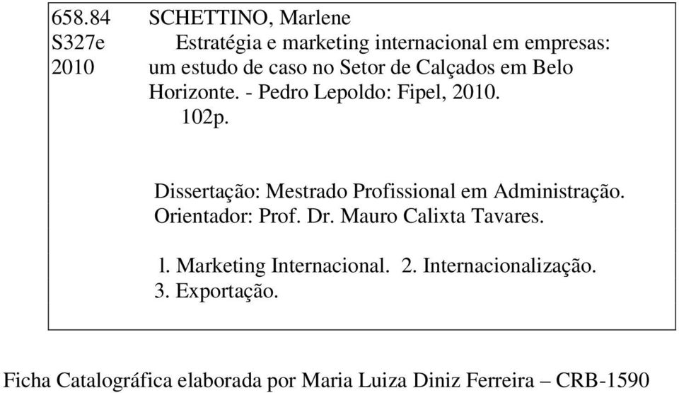 Dissertação: Mestrado Profissional em Administração. Orientador: Prof. Dr. Mauro Calixta Tavares. l.