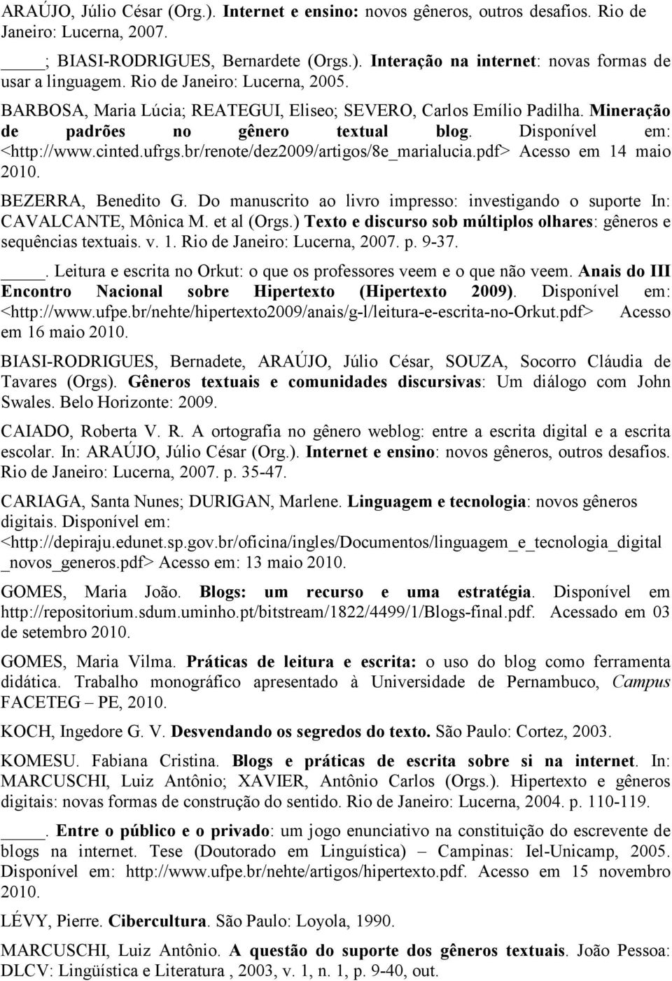 br/renote/dez2009/artigos/8e_marialucia.pdf> Acesso em 14 maio 2010. BEZERRA, Benedito G. Do manuscrito ao livro impresso: investigando o suporte In: CAVALCANTE, Mônica M. et al (Orgs.