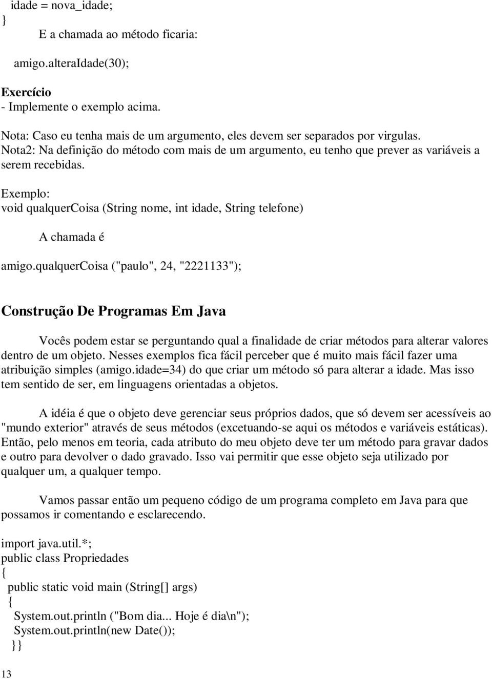 qualquercoisa ("paulo", 24, "2221133"); Construção De Programas Em Java Vocês podem estar se perguntando qual a finalidade de criar métodos para alterar valores dentro de um objeto.