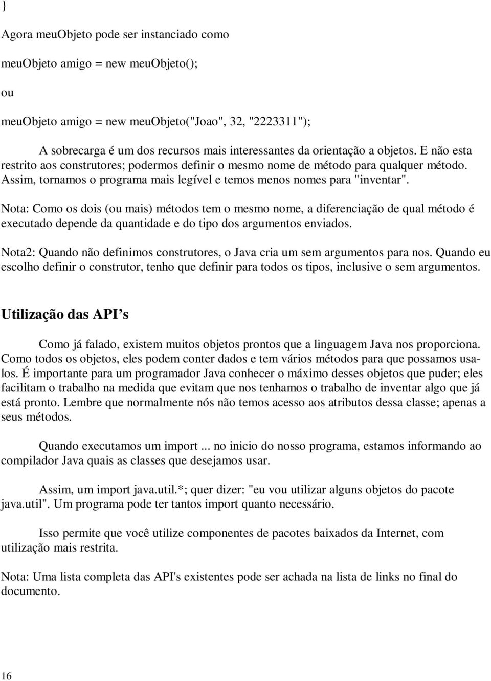 Nota: Como os dois (ou mais) métodos tem o mesmo nome, a diferenciação de qual método é executado depende da quantidade e do tipo dos argumentos enviados.