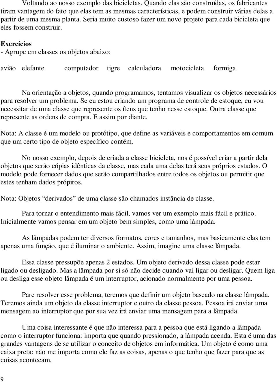 Seria muito custoso fazer um novo projeto para cada bicicleta que eles fossem construir.