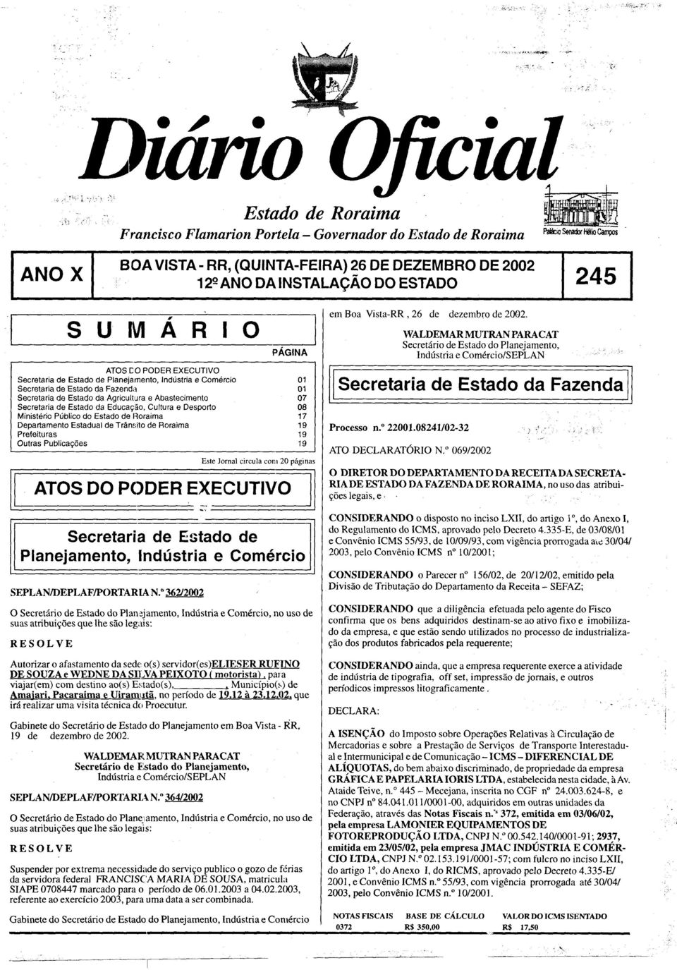 Abastecimento Secretaria de Estado da Educação, Cultura e Desporto Ministério Público do Estado de Horaima Departamento Estadual de Trânsito de Roraima Prefeituras Outras Publicações PAGINA 01 01 07