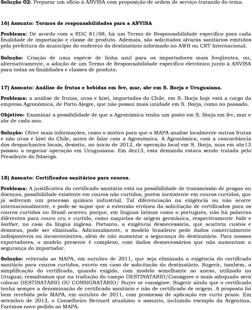 Ademais, são solicitados alvarás sanitários emitidos pela prefeitura do município do endereço do destinatário informado no AWB ou CRT Internacional.