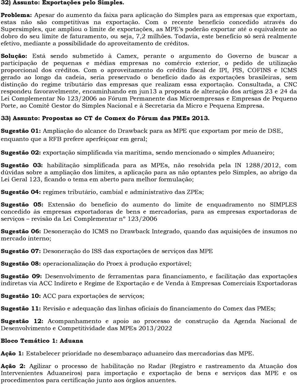 Todavia, este benefício só será realmente efetivo, mediante a possibilidade do aproveitamento de créditos.