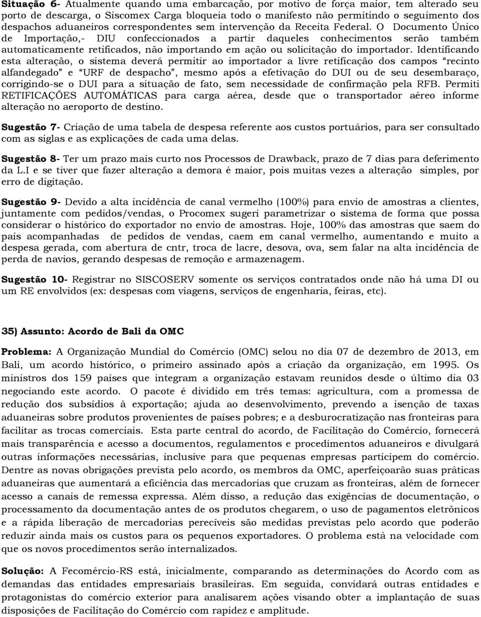 O Documento Único de Importação,- DIU confeccionados a partir daqueles conhecimentos serão também automaticamente retificados, não importando em ação ou solicitação do importador.