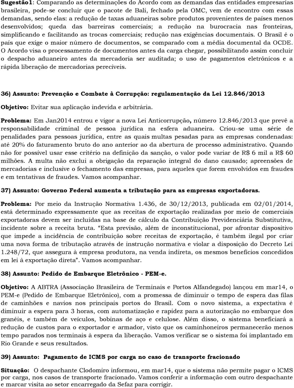 facilitando as trocas comerciais; redução nas exigências documentais. O Brasil é o país que exige o maior número de documentos, se comparado com a média documental da OCDE.