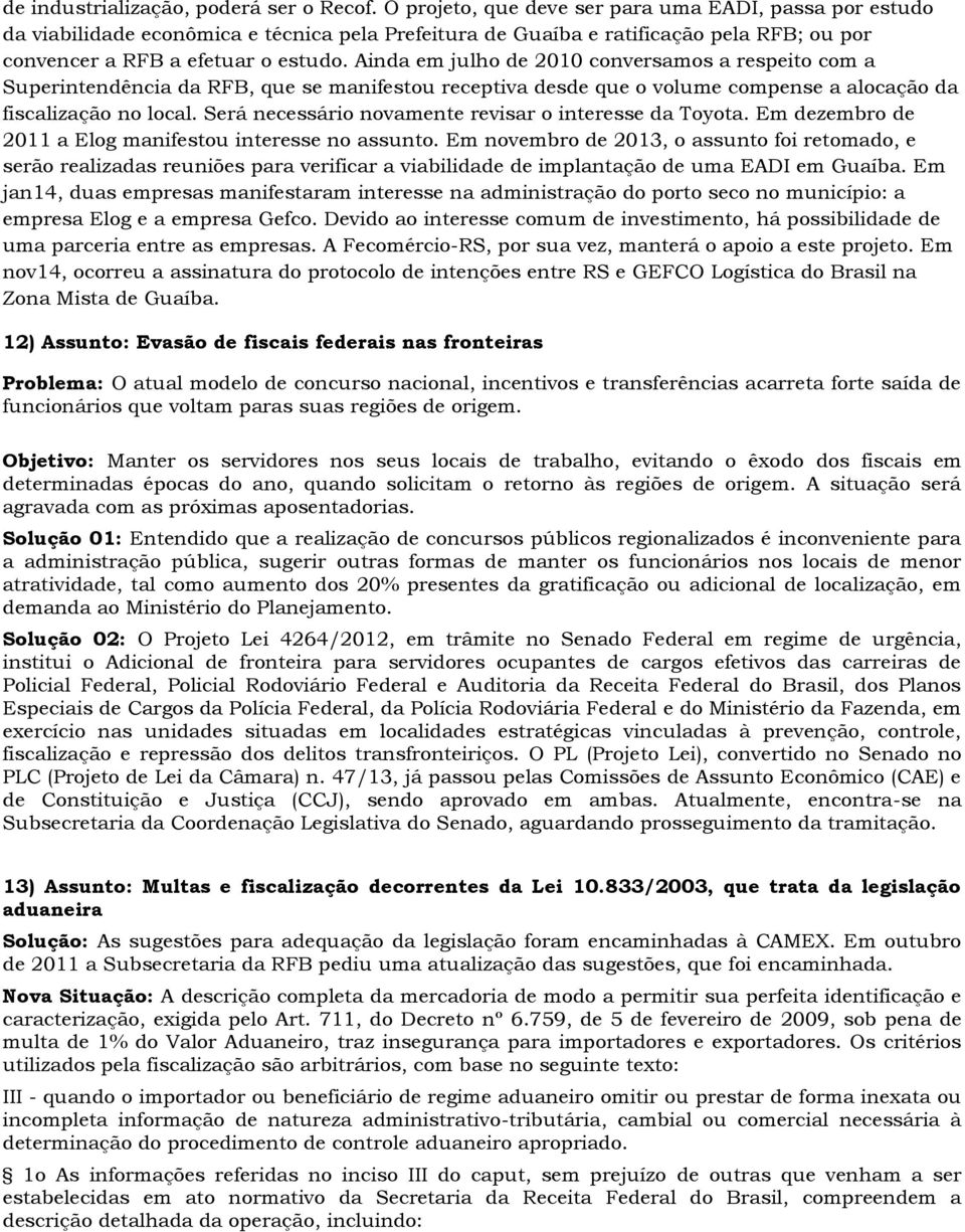 Ainda em julho de 2010 conversamos a respeito com a Superintendência da RFB, que se manifestou receptiva desde que o volume compense a alocação da fiscalização no local.