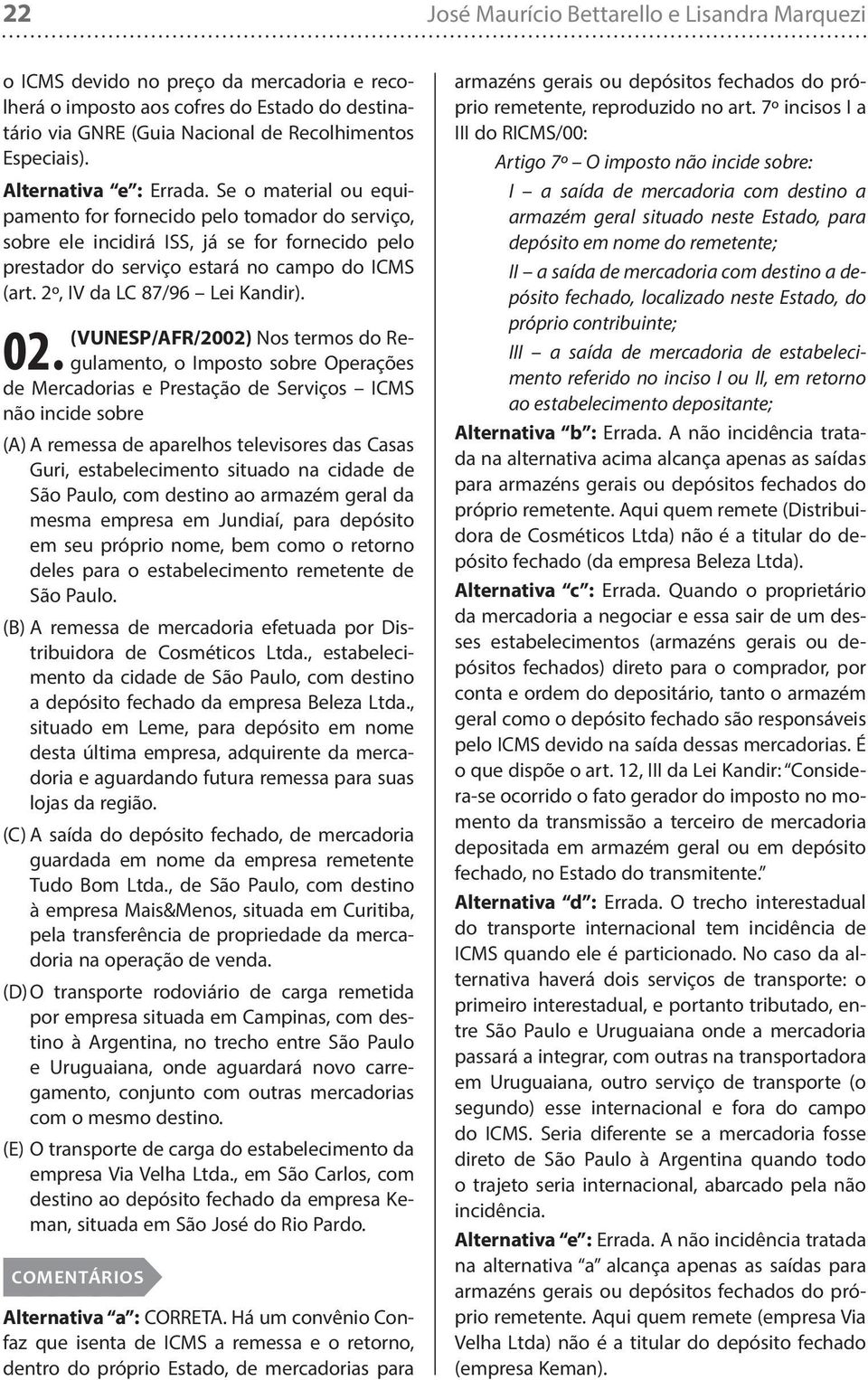 2º, IV da LC 87/96 Lei Kandir). (VUNESP/AFR/2002) Nos termos do Regulamento, o Imposto sobre Operações 02.