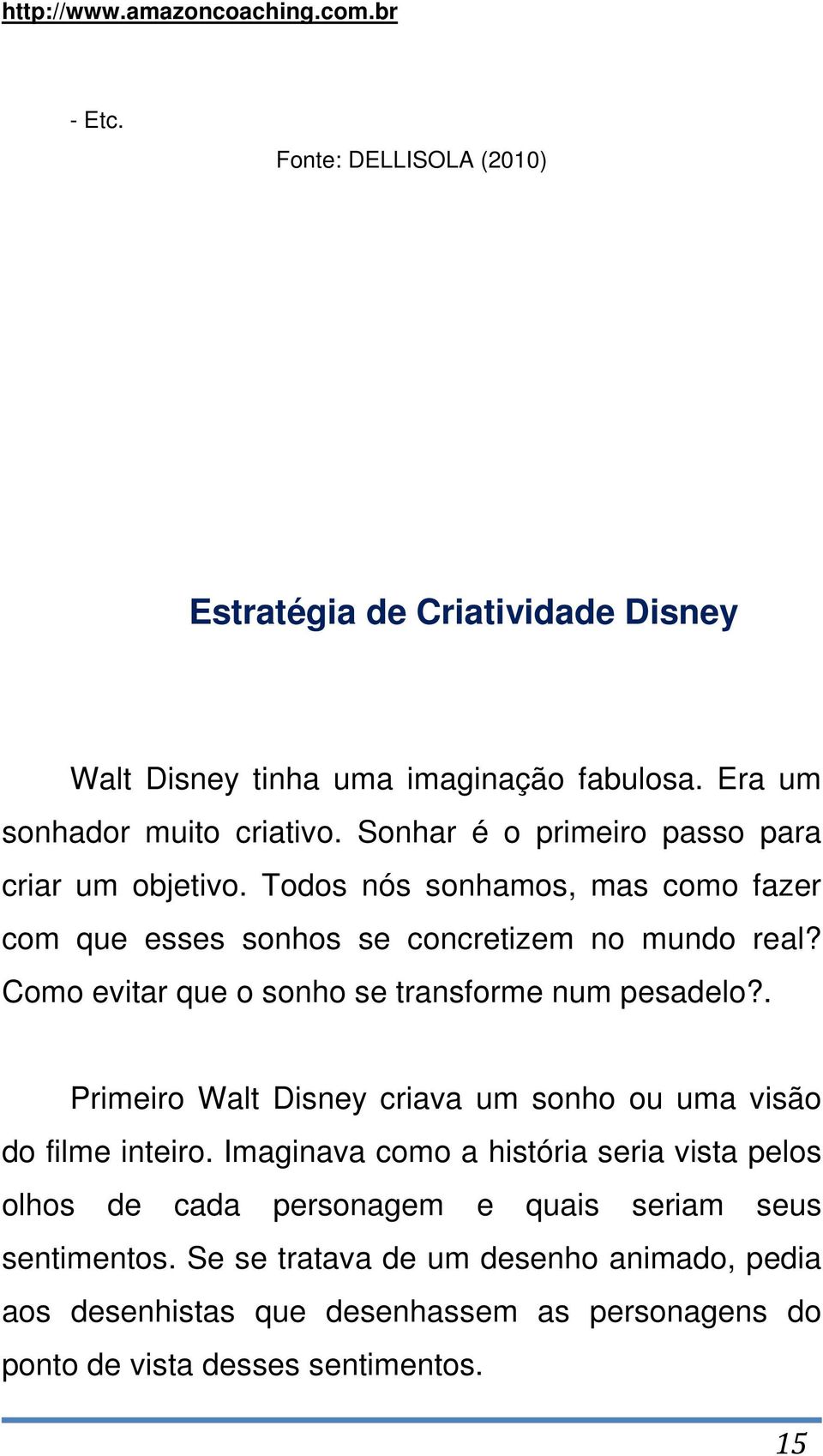 Como evitar que o sonho se transforme num pesadelo?. Primeiro Walt Disney criava um sonho ou uma visão do filme inteiro.