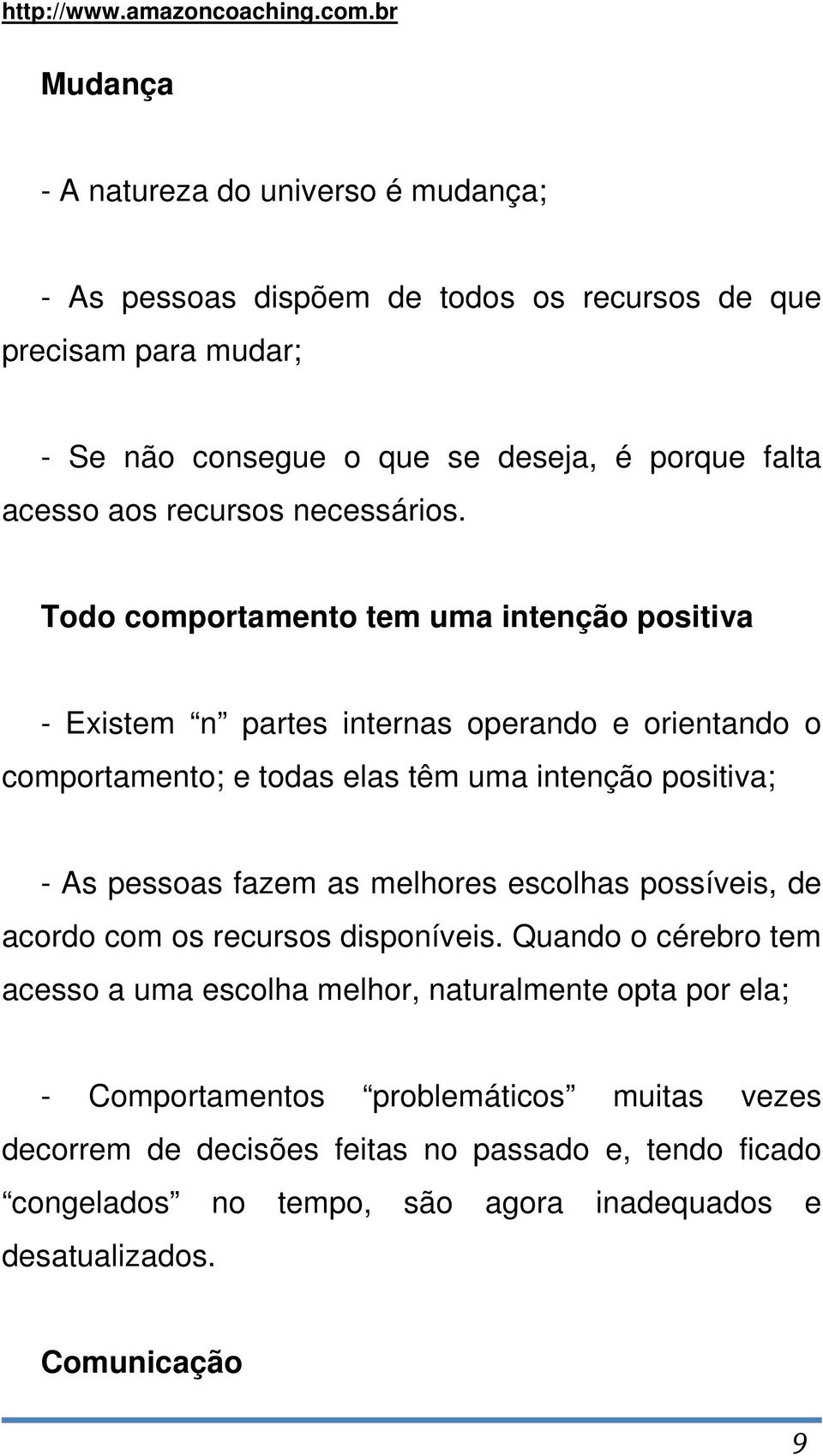 Todo comportamento tem uma intenção positiva - Existem n partes internas operando e orientando o comportamento; e todas elas têm uma intenção positiva; - As pessoas fazem