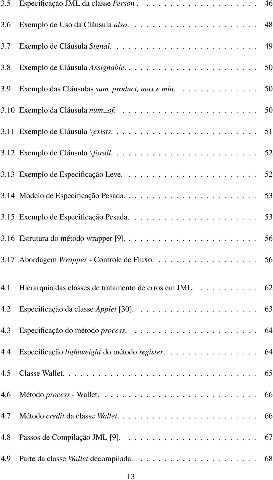 ........................ 51 3.12 Exemplo de Cláusula \forall......................... 52 3.13 Exemplo de Especificação Leve....................... 52 3.14 Modelo de Especificação Pesada....................... 53 3.