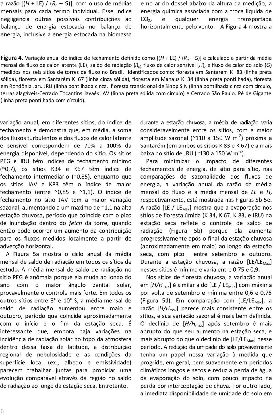 energia química associada com a troca líquida de CO 2, e qualquer energia transportada horizontalmente pelo vento. A Figura 4 mostra a Figura 4.