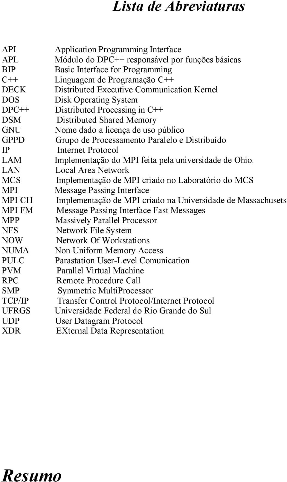 e Distribuído IP Internet Protocol LAM Implementação do MPI feita pela universidade de Ohio.