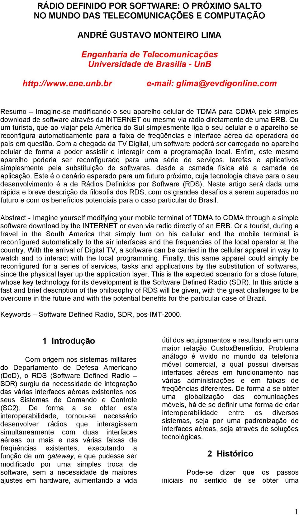 com Resumo Imagine-se modificando o seu aparelho celular de TDMA para CDMA pelo simples download de software através da INTERNET ou mesmo via rádio diretamente de uma ERB.