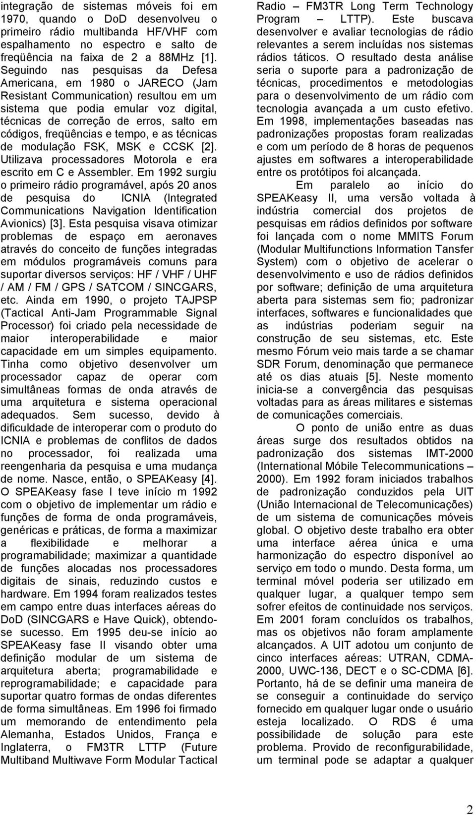 freqüências e tempo, e as técnicas de modulação FSK, MSK e CCSK [2]. Utilizava processadores Motorola e era escrito em C e Assembler.