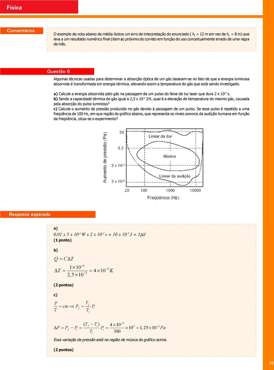 Questão 6 Algumas técnicas usadas para determinar a absorção óptica de um gás baseiam-se no fato de que a energia luminosa absorvida é transformada em energia térmica, elevando assim a temperatura do