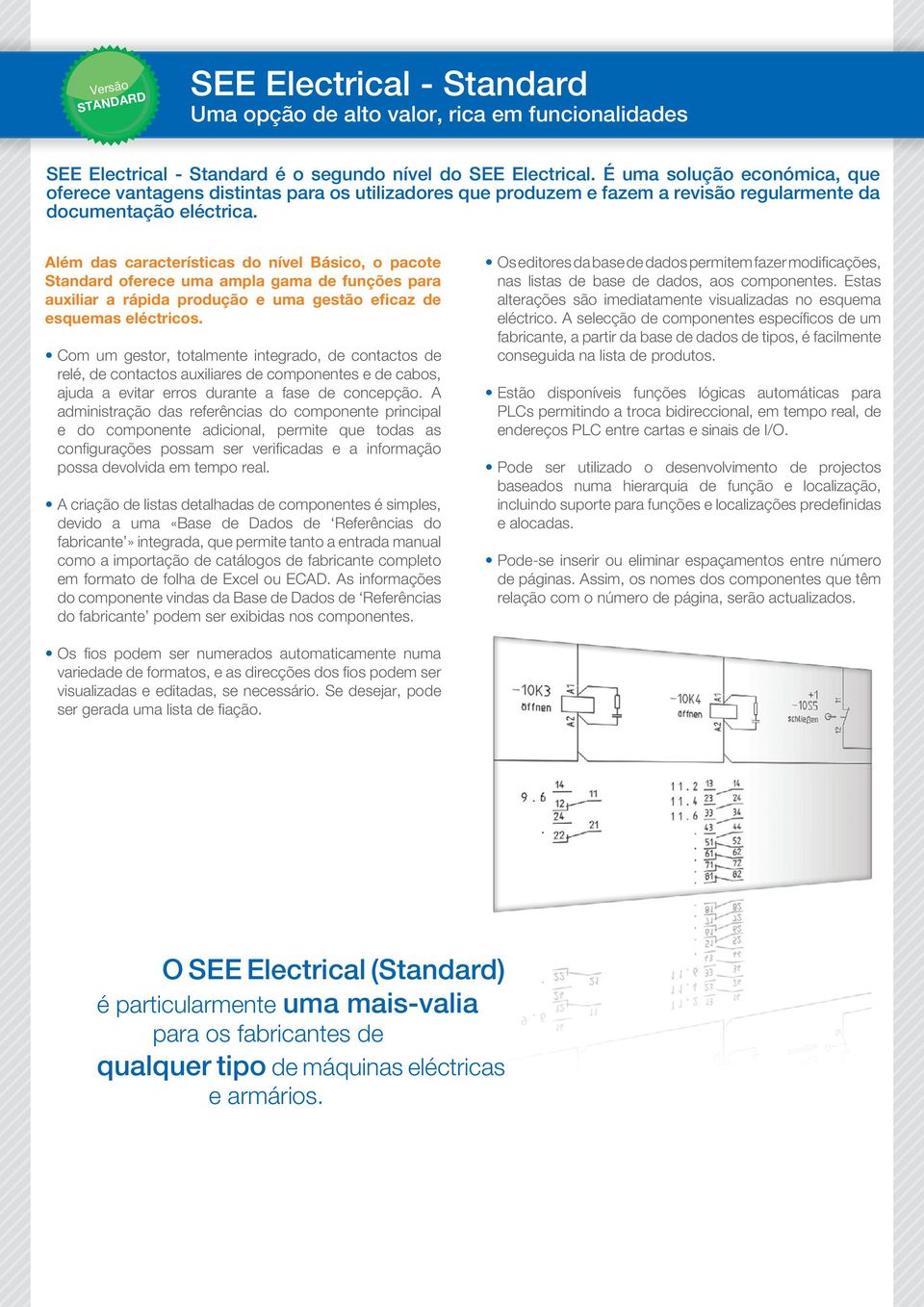 Além das características do nível Básico, o pacote Standard oferece uma ampla gama de funções para auxiliar a rápida produção e uma gestão eficaz de esquemas eléctricos.