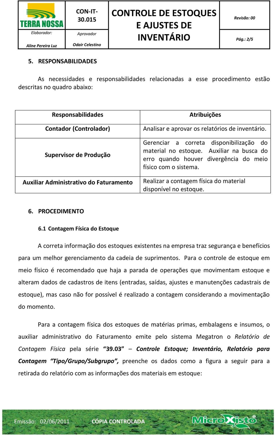 Administrativo do Faturamento Atribuições Analisar e aprovar os relatórios de inventário. Gerenciar a correta disponibilização do material no estoque.