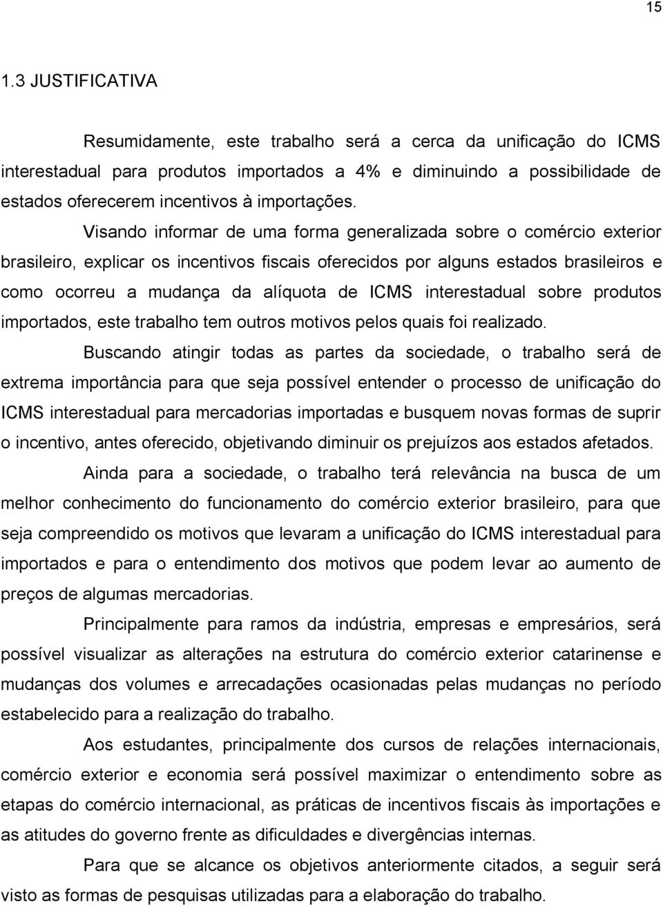 Visando informar de uma forma generalizada sobre o comércio exterior brasileiro, explicar os incentivos fiscais oferecidos por alguns estados brasileiros e como ocorreu a mudança da alíquota de ICMS