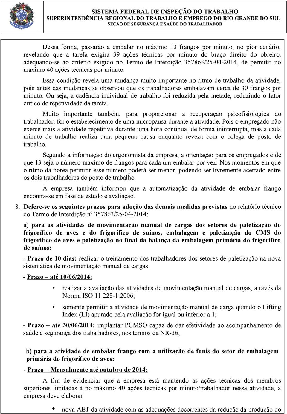 Essa condição revela uma mudança muito importante no ritmo de trabalho da atividade, pois antes das mudanças se observou que os trabalhadores embalavam cerca de 30 frangos por minuto.