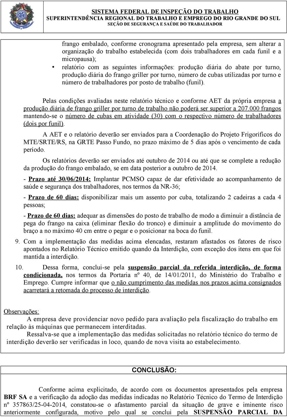 Pelas condições avaliadas neste relatório técnico e conforme AET da própria empresa a produção diária de frango griller por turno de trabalho não poderá ser superior a 207.