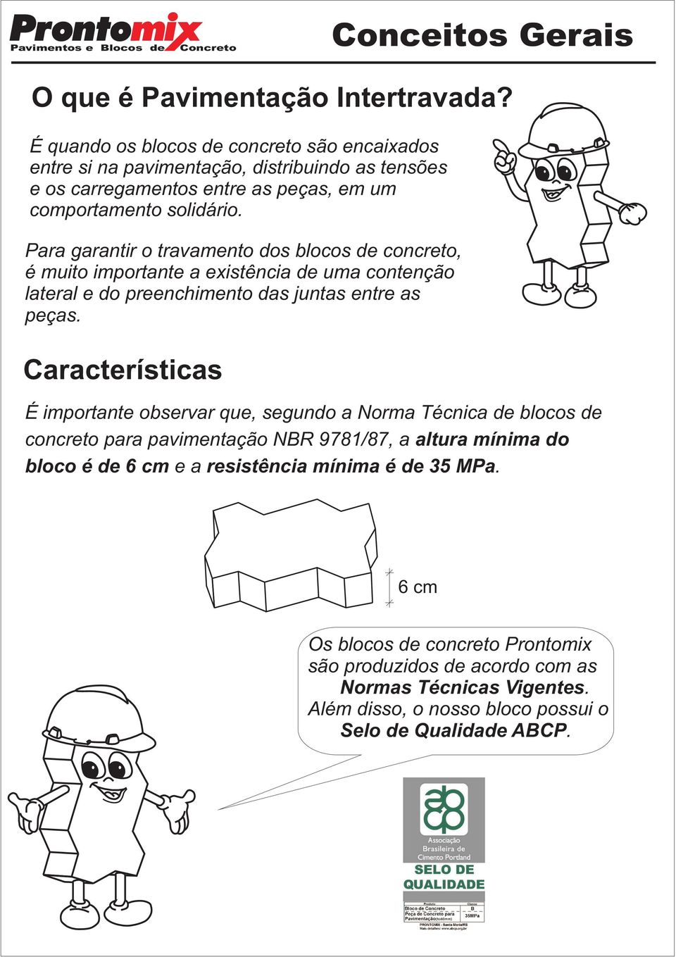 Para garantir o travamento dos blocos de concreto, é muito importante a existência de uma contenção lateral e do preenchimento das juntas entre as peças.