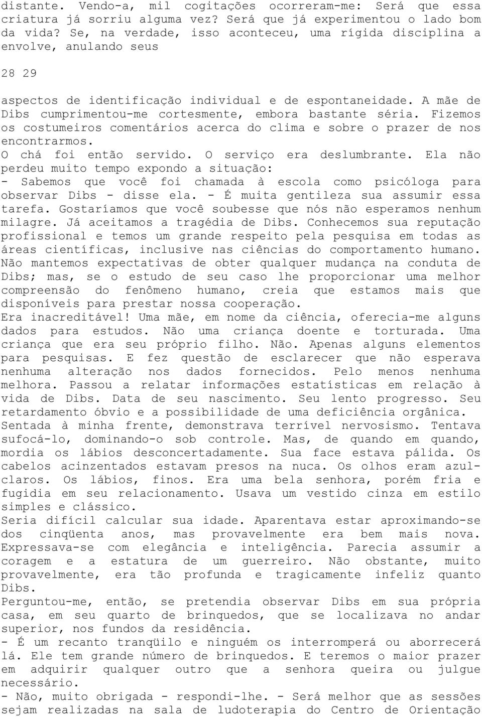 A mãe de Dibs cumprimentou-me cortesmente, embora bastante séria. Fizemos os costumeiros comentários acerca do clima e sobre o prazer de nos encontrarmos. O chá foi então servido.