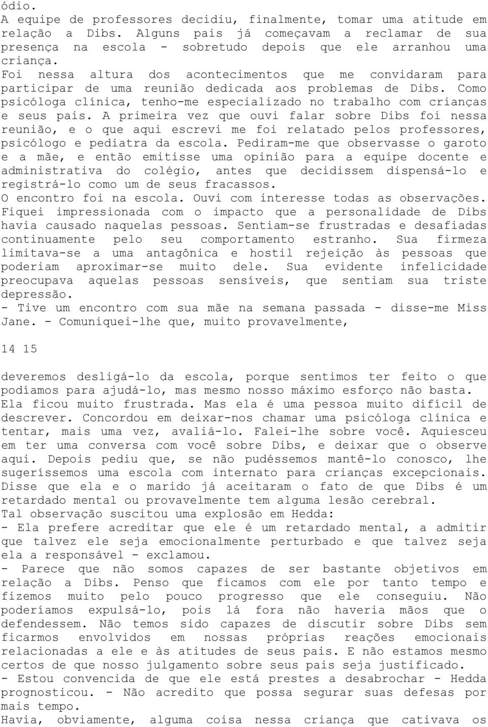 Como psicóloga clínica, tenho-me especializado no trabalho com crianças e seus pais.