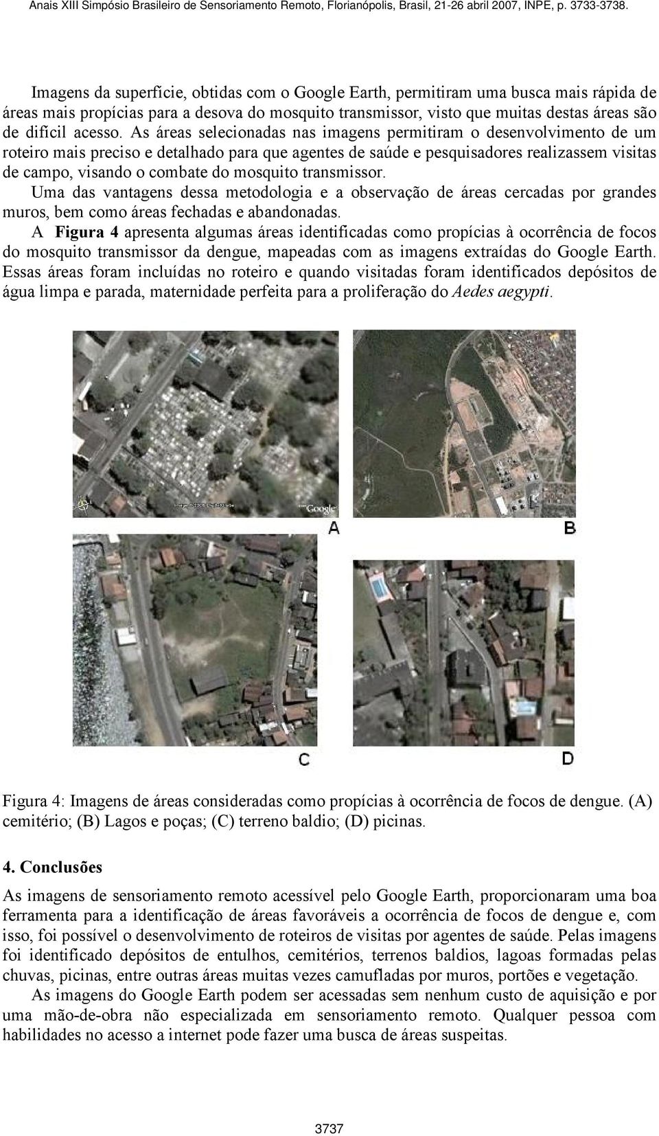 mosquito transmissor. Uma das vantagens dessa metodologia e a observação de áreas cercadas por grandes muros, bem como áreas fechadas e abandonadas.