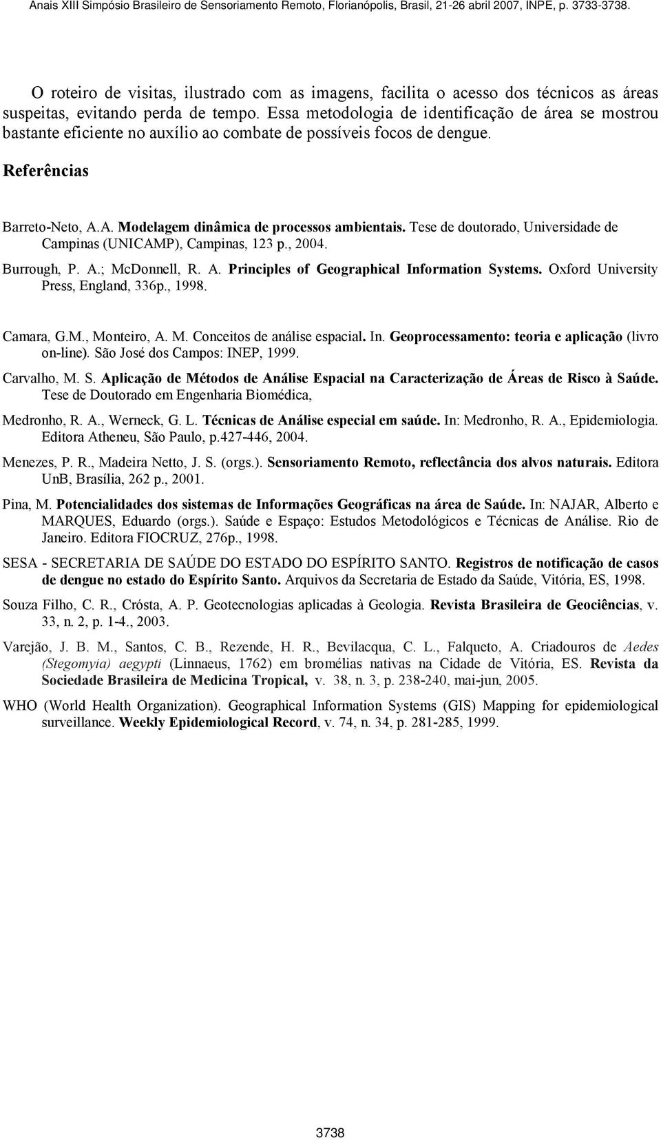 Tese de doutorado, Universidade de Campinas (UNICAMP), Campinas, 123 p., 2004. Burrough, P. A.; McDonnell, R. A. Principles of Geographical Information Systems. Oxford University Press, England, 336p.