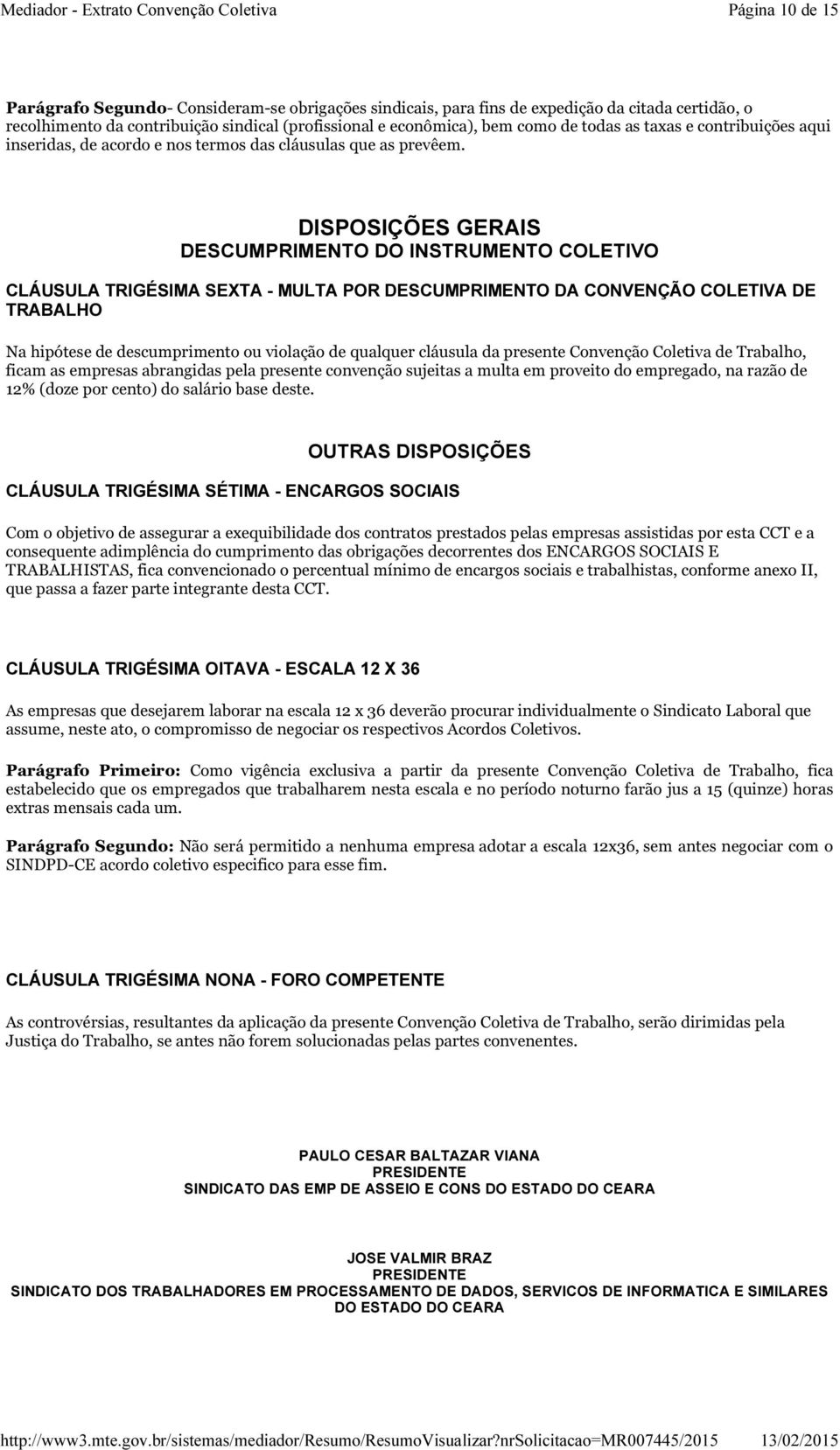 DISPOSIÇÕES GERAIS DESCUMPRIMENTO DO INSTRUMENTO COLETIVO CLÁUSULA TRIGÉSIMA SEXTA - MULTA POR DESCUMPRIMENTO DA CONVENÇÃO COLETIVA DE TRABALHO Na hipótese de descumprimento ou violação de qualquer